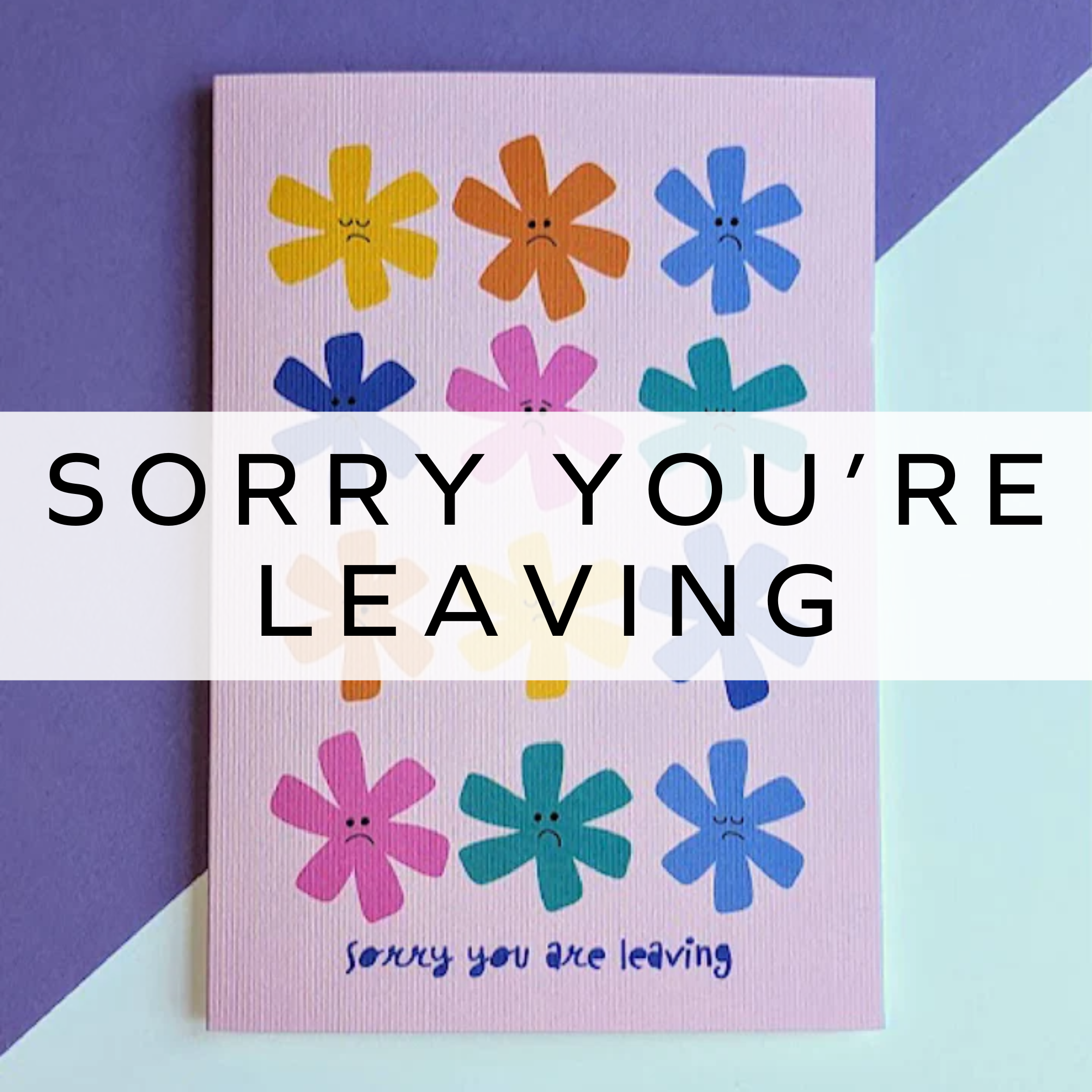 Colourful 'Sorry You Are Leaving' card featuring vibrant flowers and playful typography, perfect for a cheerful farewell.