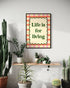 Life Is For Living Print
