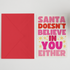 Santa Doesn’t Believe In You Either Card