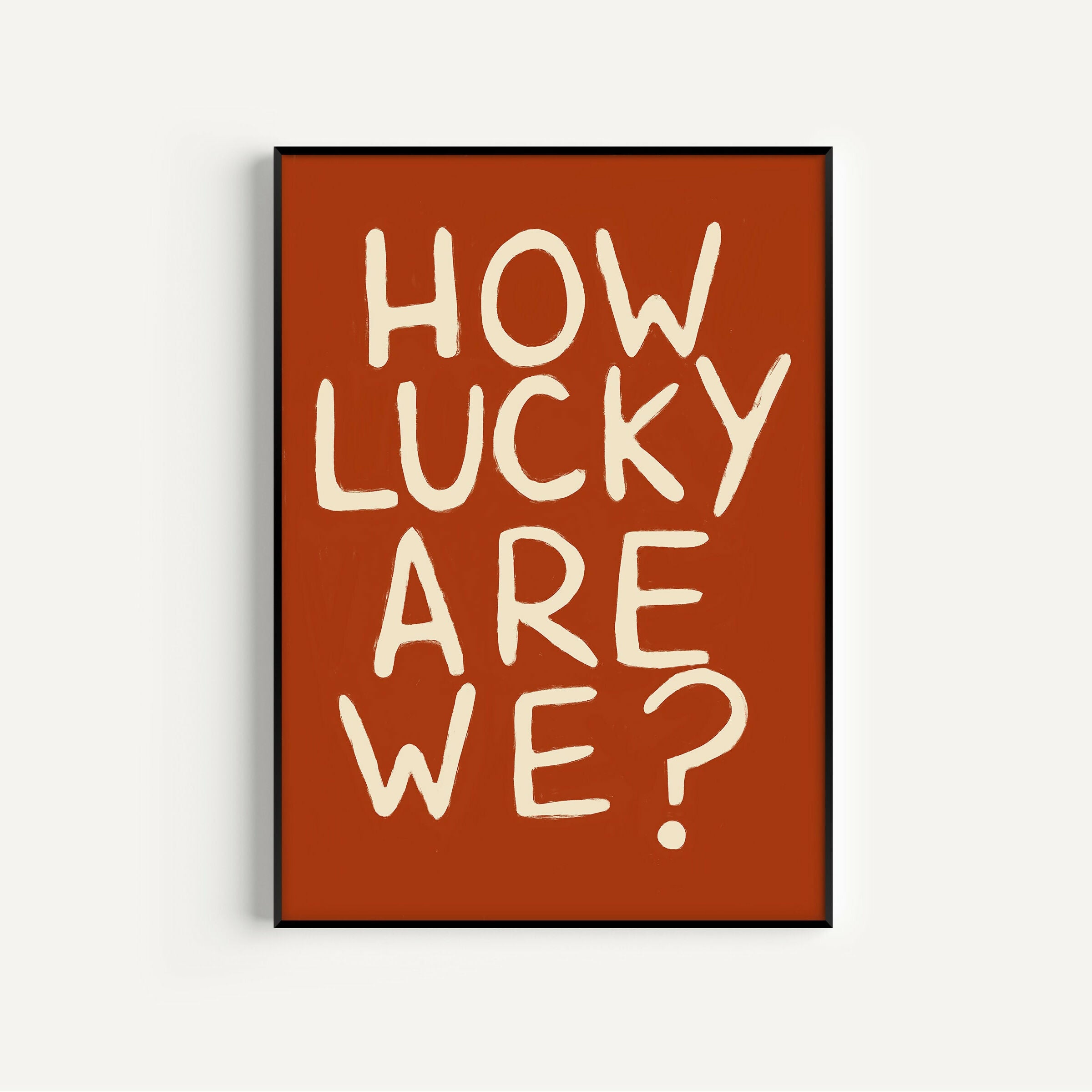 How Lucky Are We Print