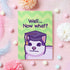 Well, Now What - Graduation Card