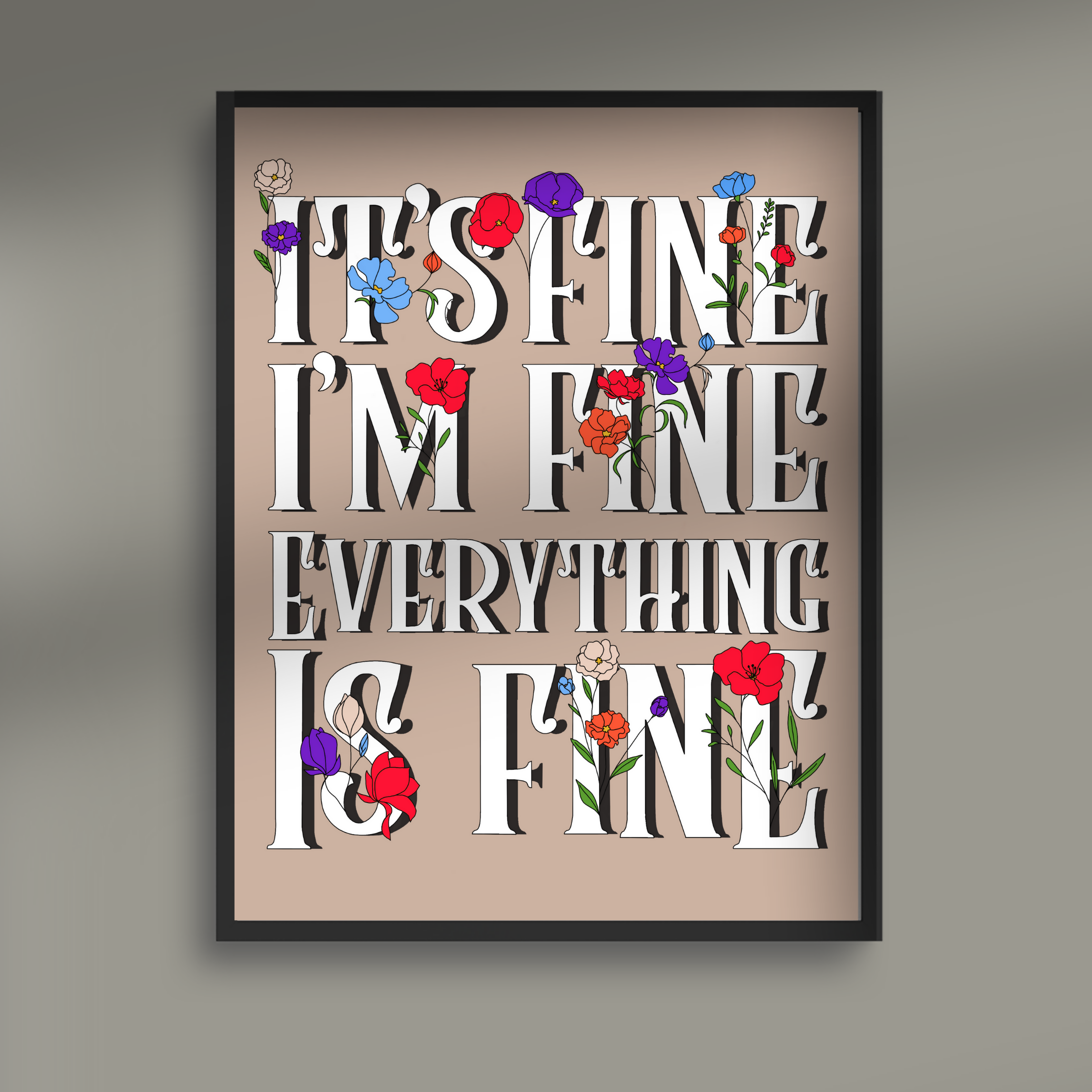 It’s Fine, I’m Fine, Everything is Fine – Wall Art Print