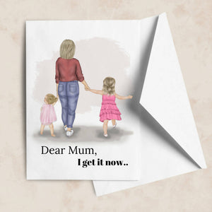 Dear Mum, I get it now.. greeting card