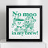 No Moo In My Brew Print