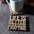Life is Better When You're Crafting Laser Cut Wooden Coaster