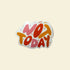 Not Today Sticker