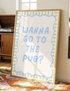 Wanna Go To The Pub Print A4