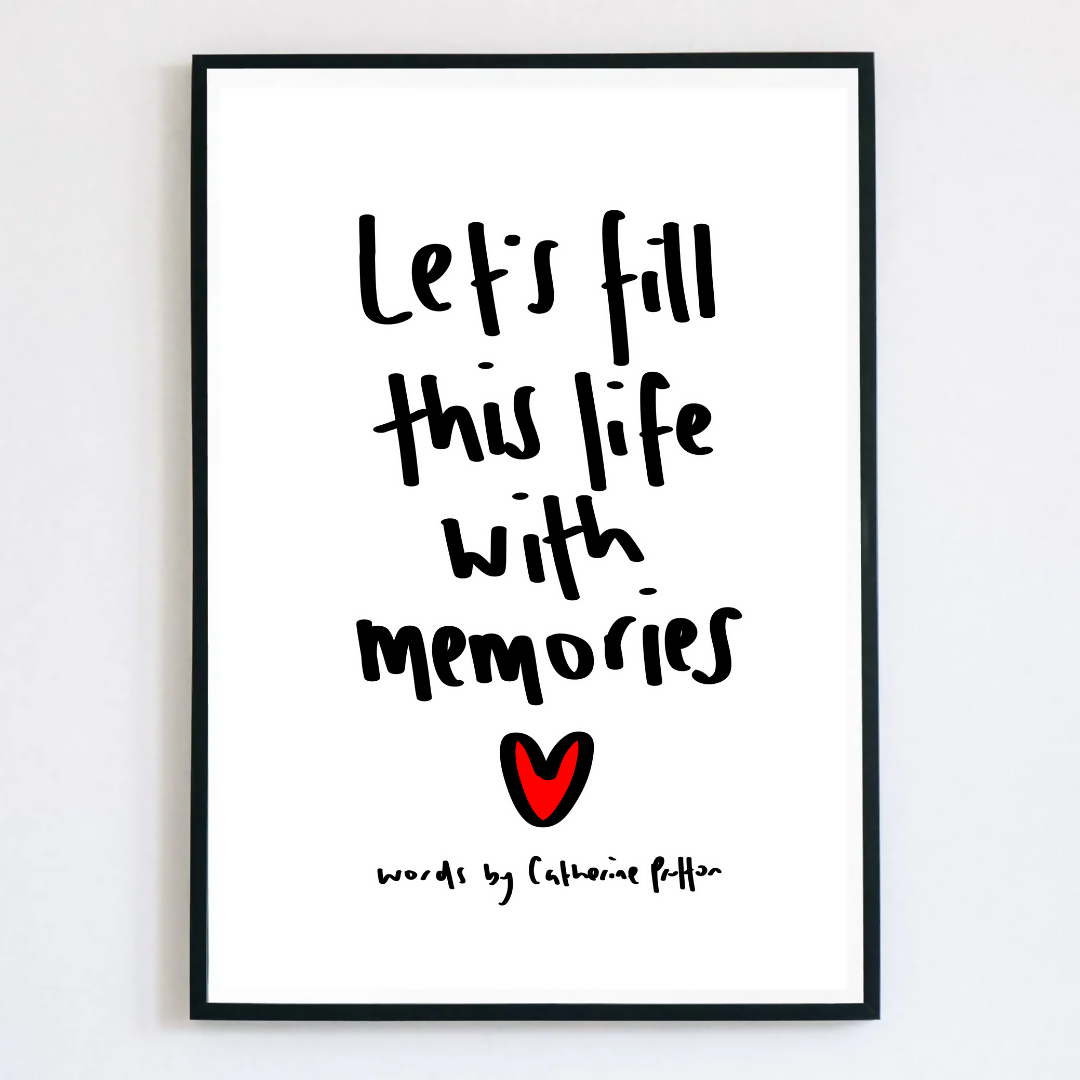 Let's Fill This Life With Memories Print