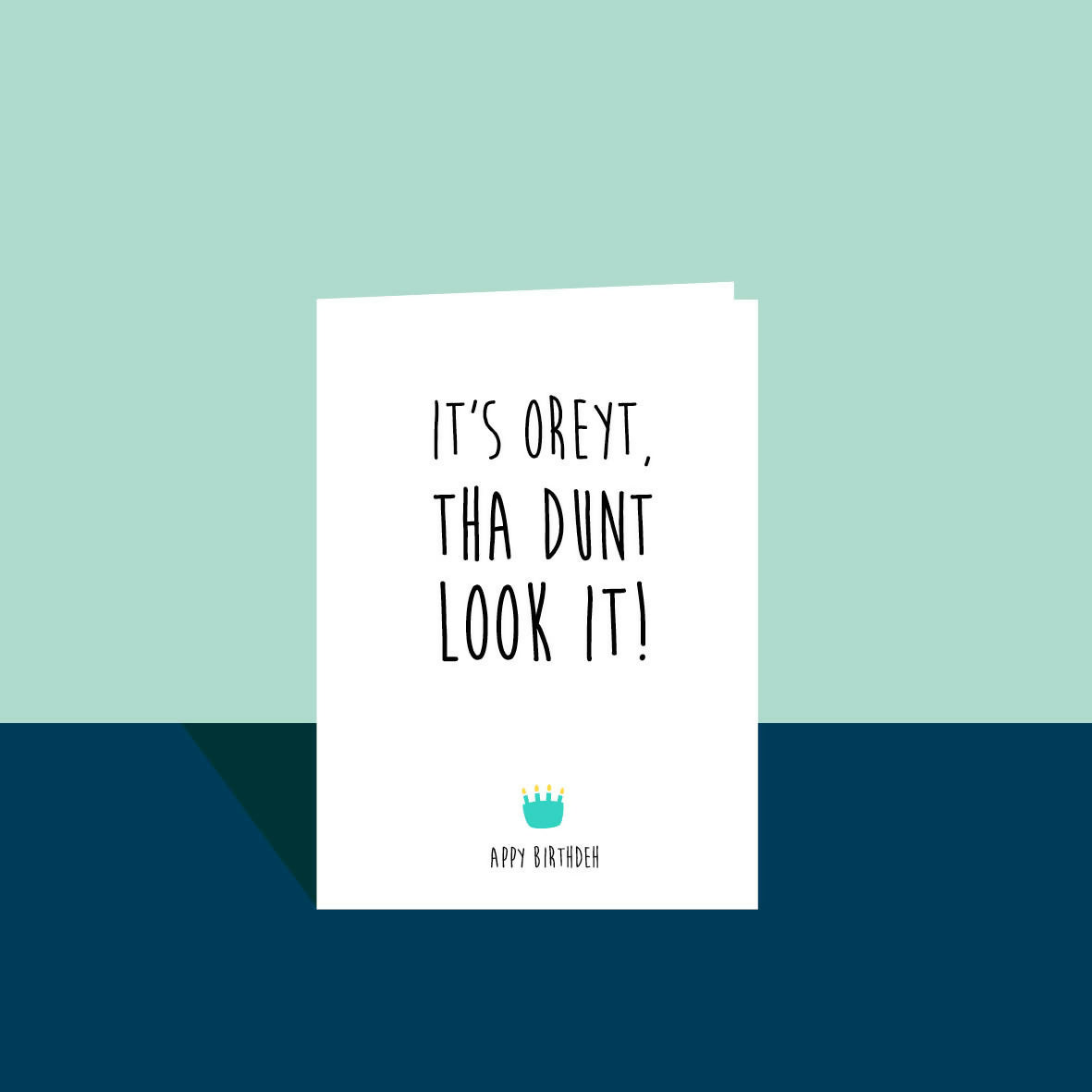 "It's Oreyt Tha Dunt Look It!" Birthday Card