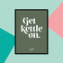 "Get kettle on" Yorkshire Dialect A4 Print