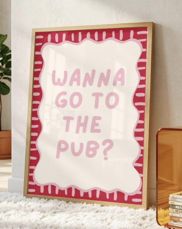 Wanna Go To The Pub Print A4
