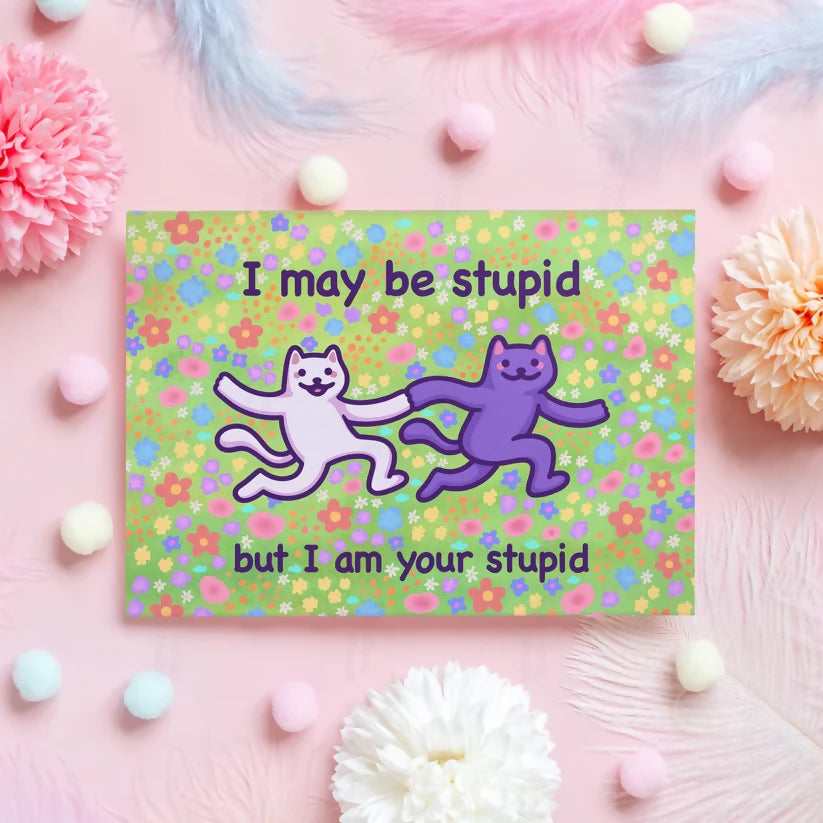 I May Be Stupid - Cats Greeting Card
