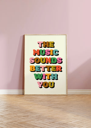 Music Sounds Better With You Print