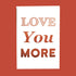Valentine’s Day ‘I Love You More’ A6 Greetings Card