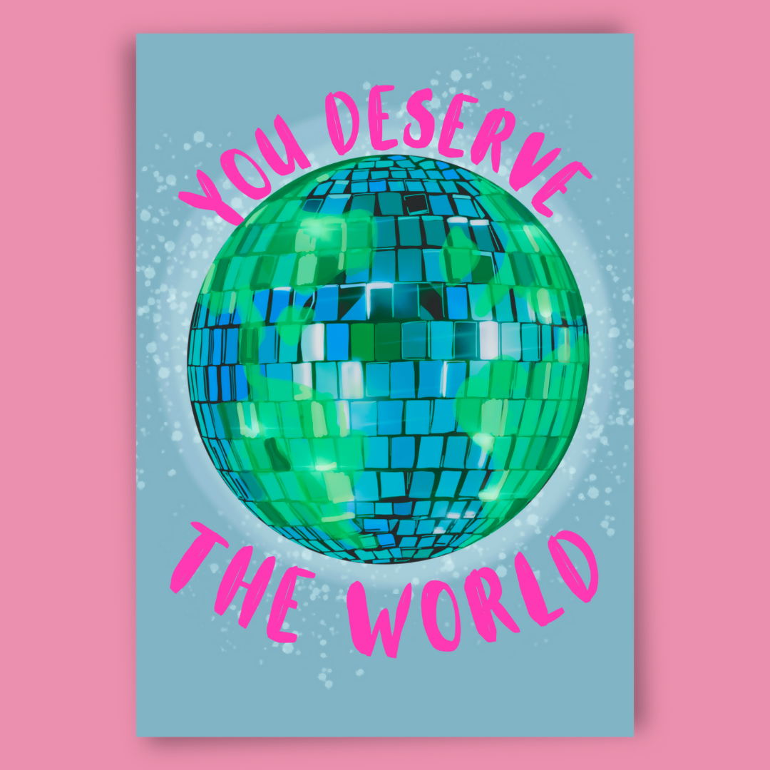 You Deserve The World Print