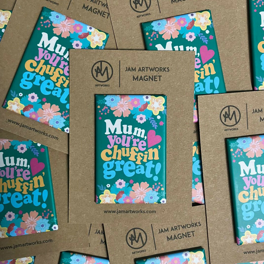 "Mum you're chuffin great" Magnet