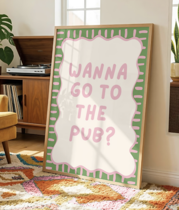 Wanna Go To The Pub Print A4