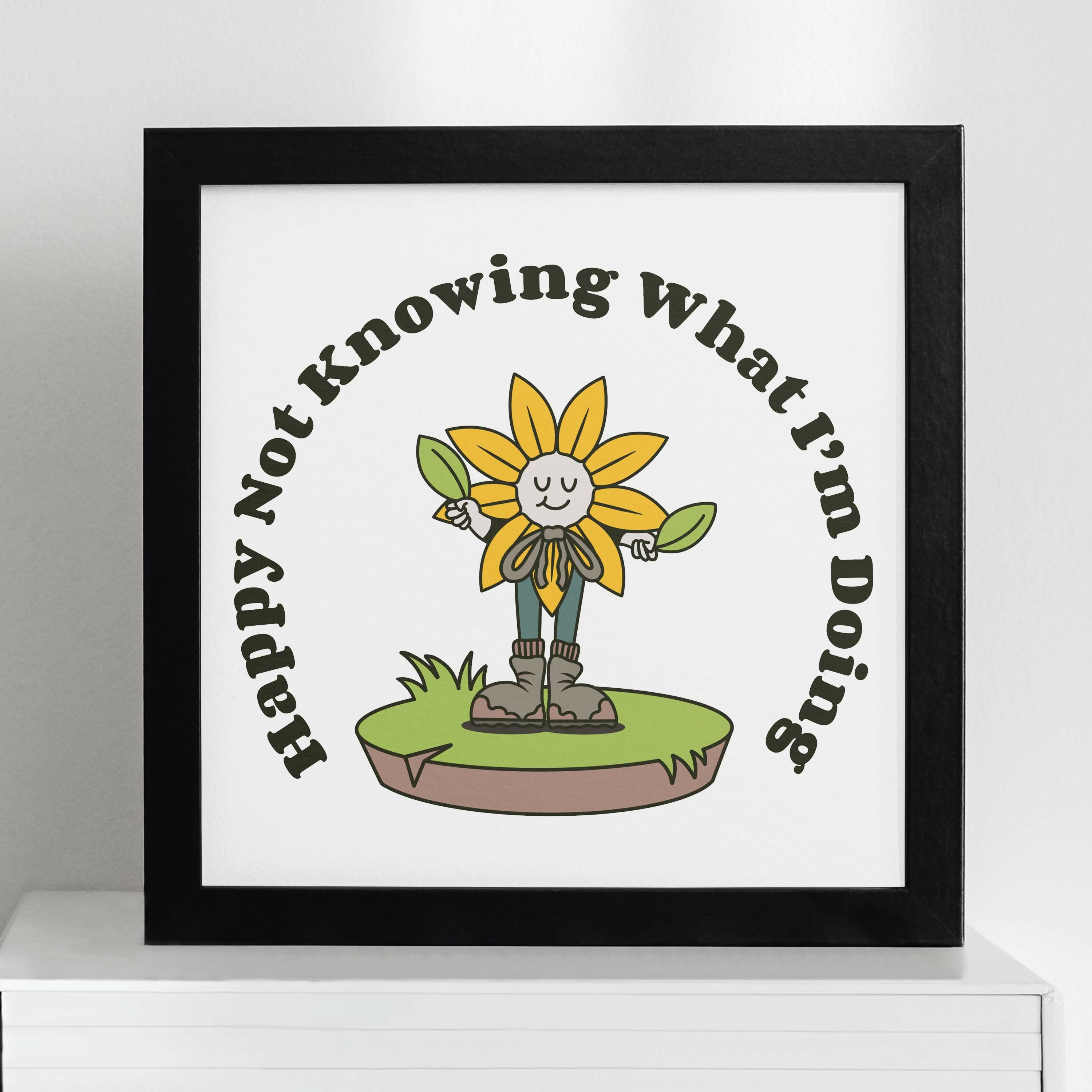 Happy Not Knowing What I'm Doing Print