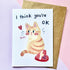 A6 I Think You're Ok Greeting Card