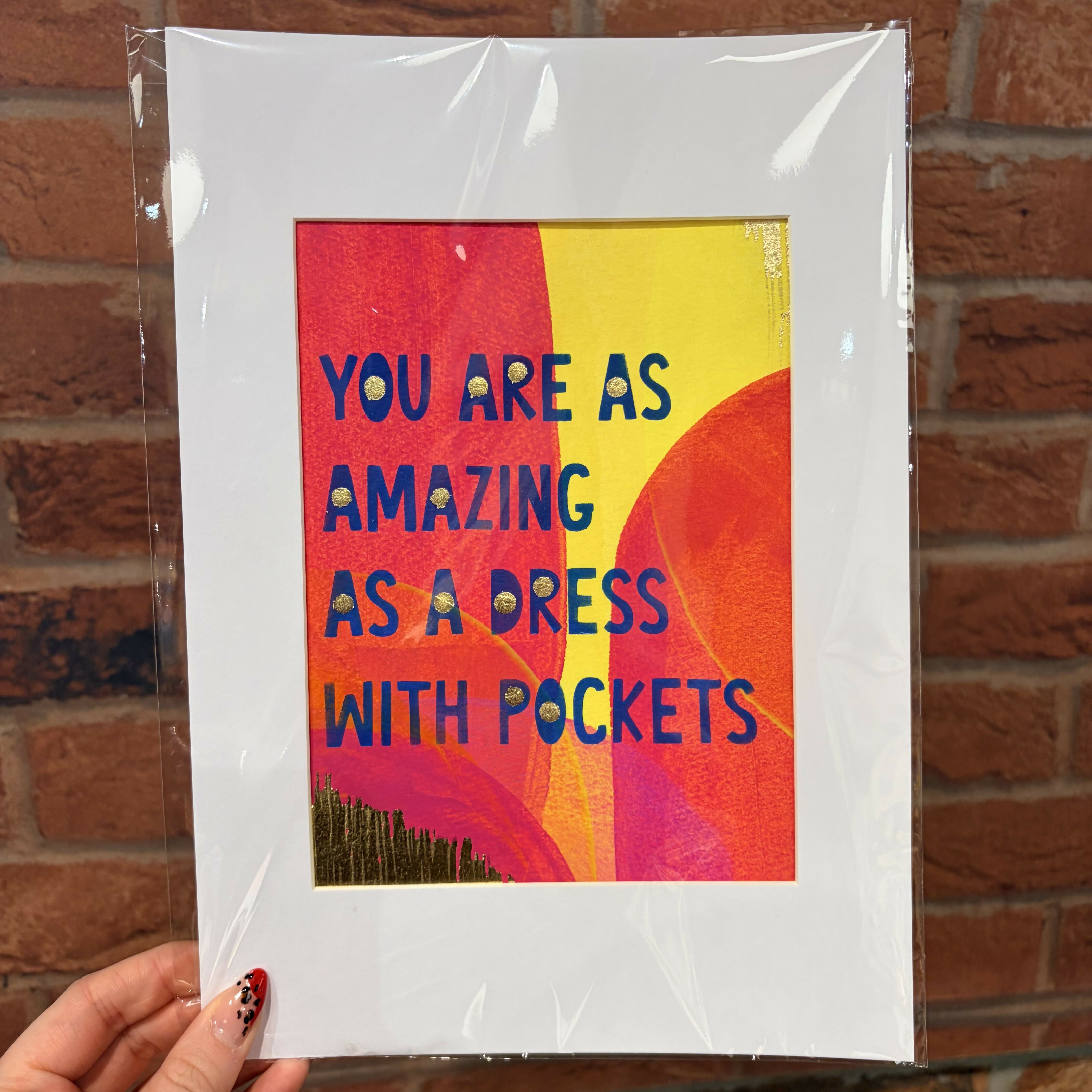 You Are as Amazing as a Dress with Pockets- A4 Mounted Print