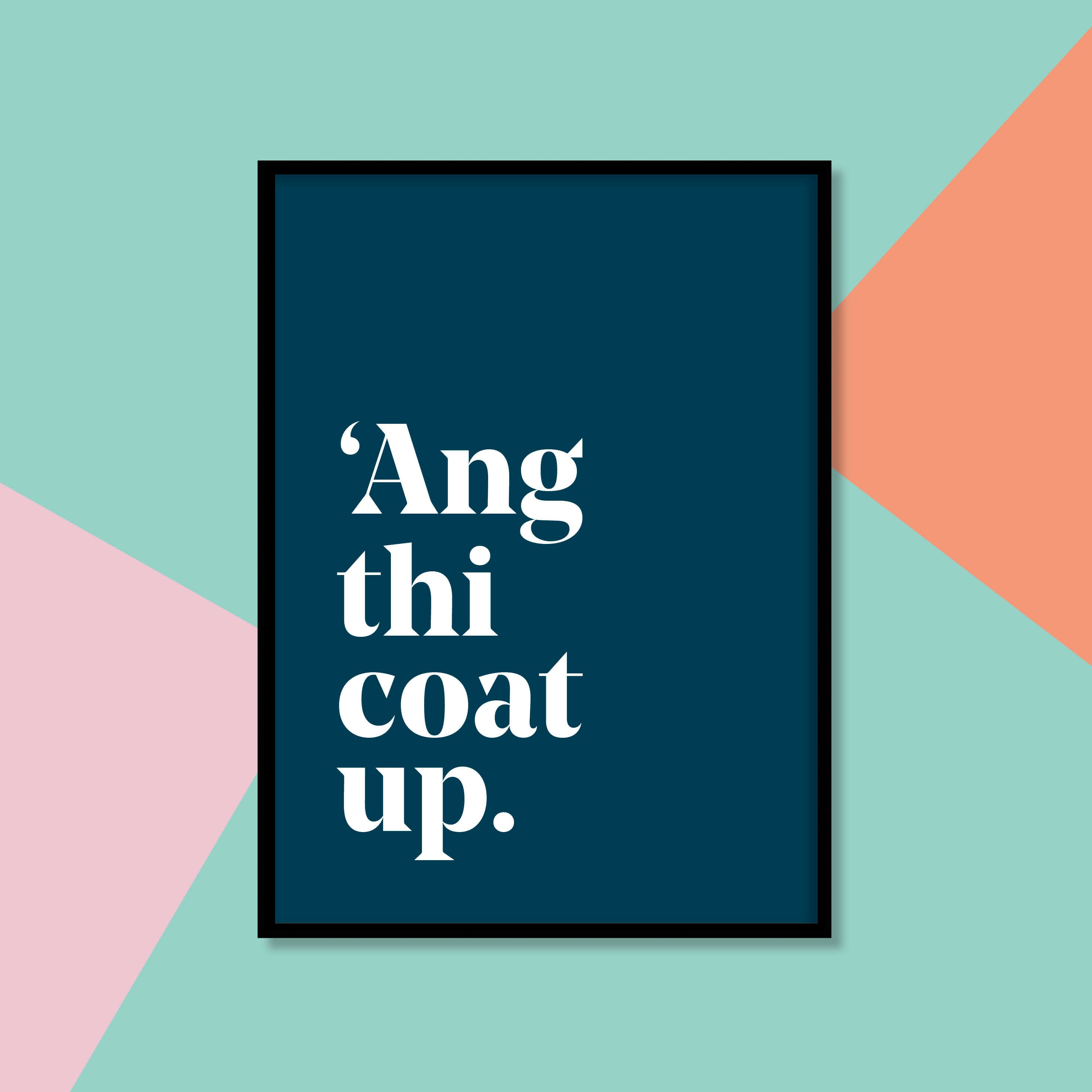 "Ang thi coat up" Yorkshire Dialect Print