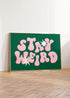 STAY WEIRD WALL ART PRINT