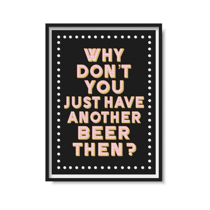 Have Another Beer Then Print