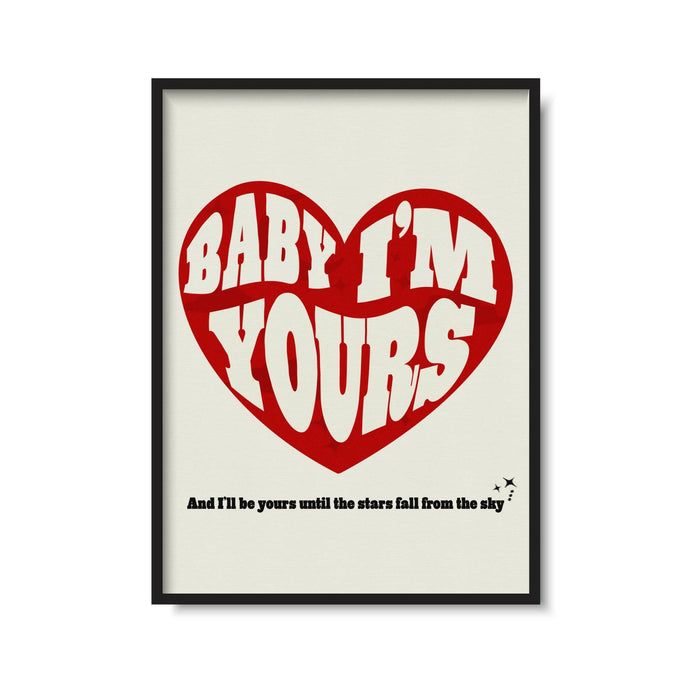 Baby I'm Yours Print